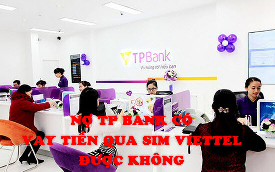 Đang nợ TP Bank có vay tiền qua SIM Viettel được không?